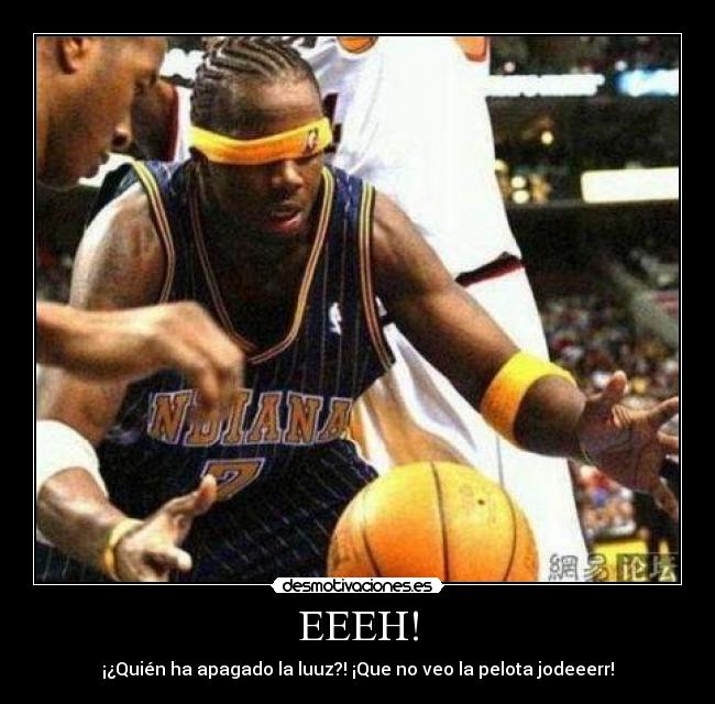 EEEH! - ¡¿Quién ha apagado la luuz?! ¡Que no veo la pelota jodeeerr!