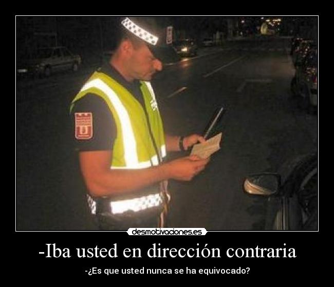 -Iba usted en dirección contraria -