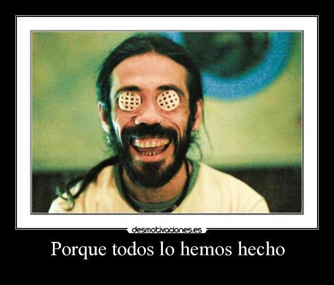 Porque todos lo hemos hecho -