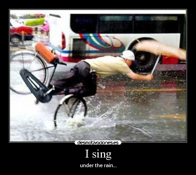 I sing - under the rain...