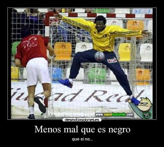 Menos mal que es negro - que si no...