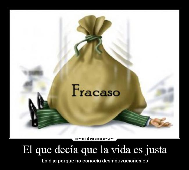 El que decía que la vida es justa - Lo dijo porque no conocía desmotivaciones.es