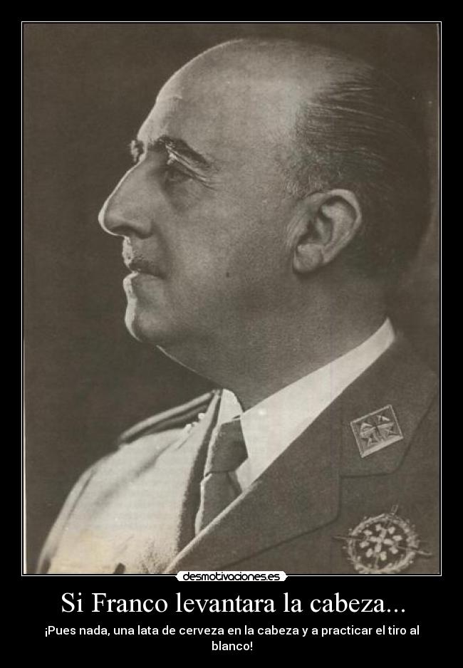 Si Franco levantara la cabeza... -