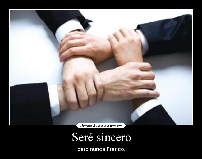 Seré sincero - pero nunca Franco.