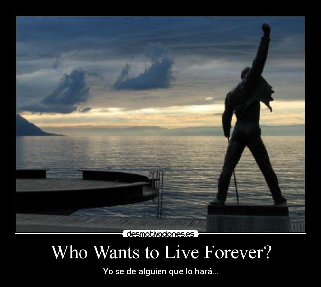 Who Wants to Live Forever? - Yo se de alguien que lo hará...
