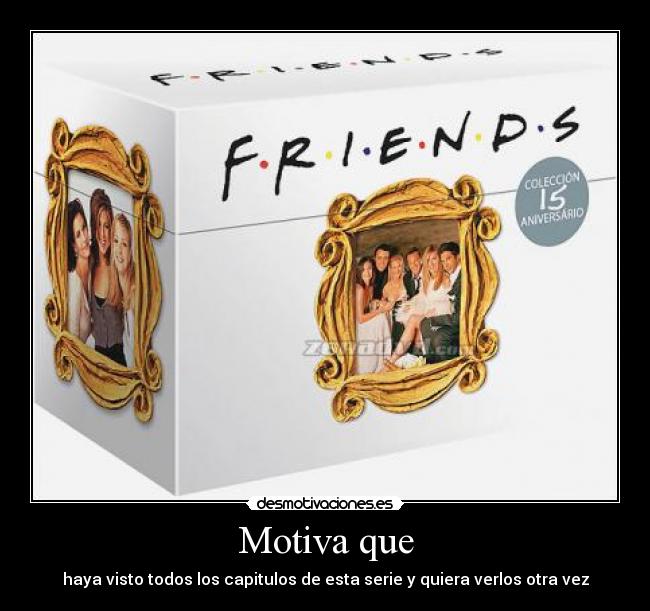 Motiva que - haya visto todos los capitulos de esta serie y quiera verlos otra vez