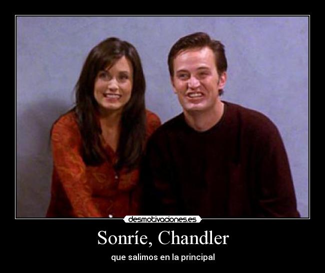 Sonríe, Chandler - que salimos en la principal