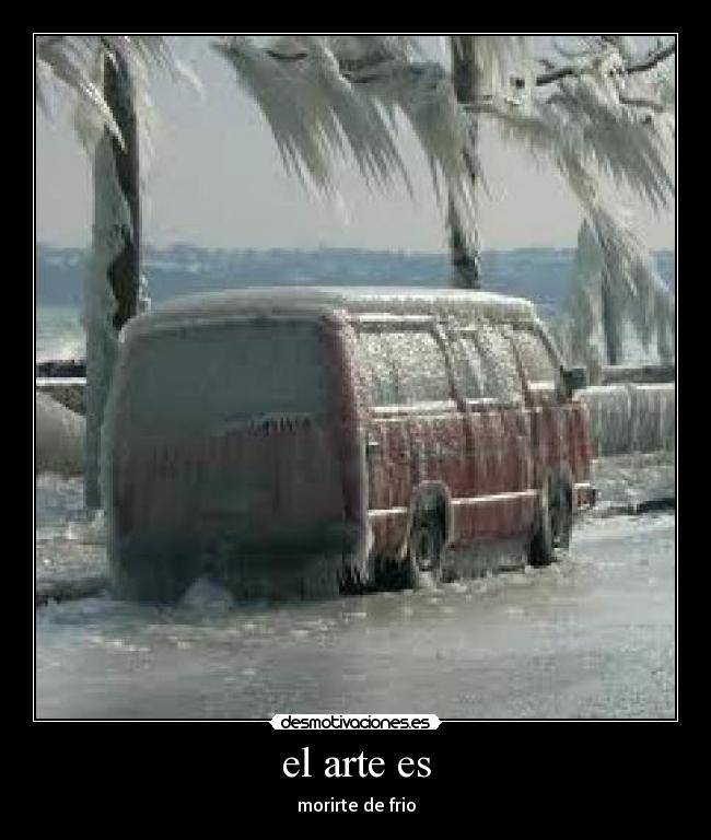 el arte es - morirte de frio