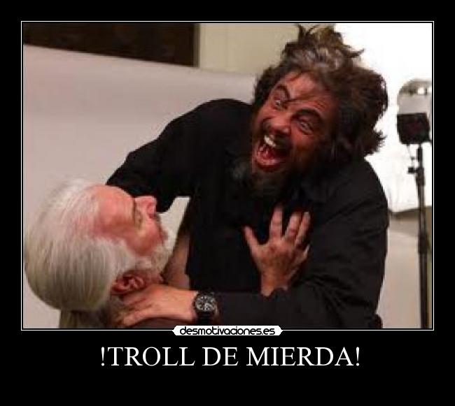 !TROLL DE MIERDA! - 