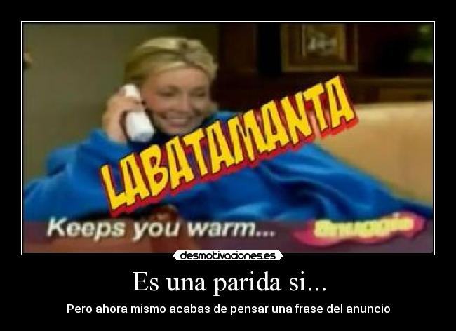 Es una parida si... - Pero ahora mismo acabas de pensar una frase del anuncio