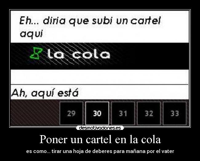 Poner un cartel en la cola - es como... tirar una hoja de deberes para mañana por el vater