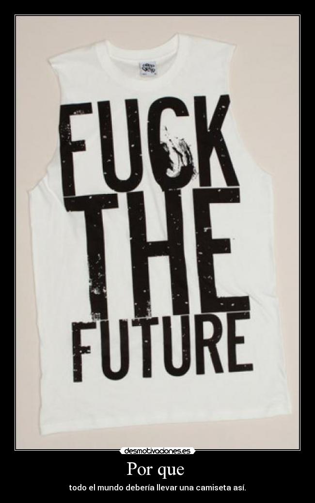 Por que - todo el mundo debería llevar una camiseta así.