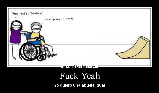 Fuck Yeah - Yo quiero una abuela igual
