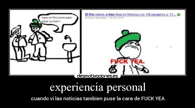 experiencia personal - cuando vi las noticias tambien puse la cara de FUCK YEA