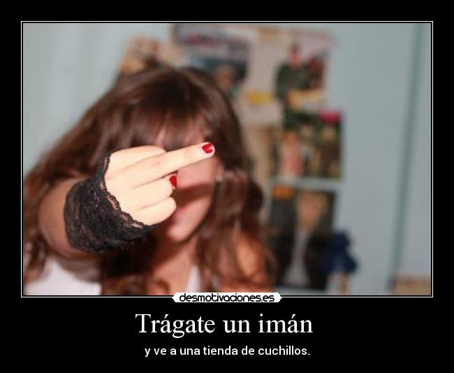 Trágate un imán - y ve a una tienda de cuchillos.