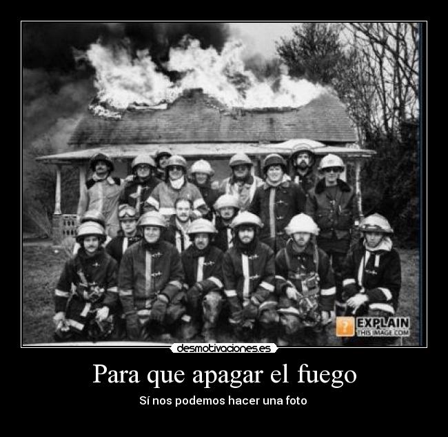 Para que apagar el fuego -