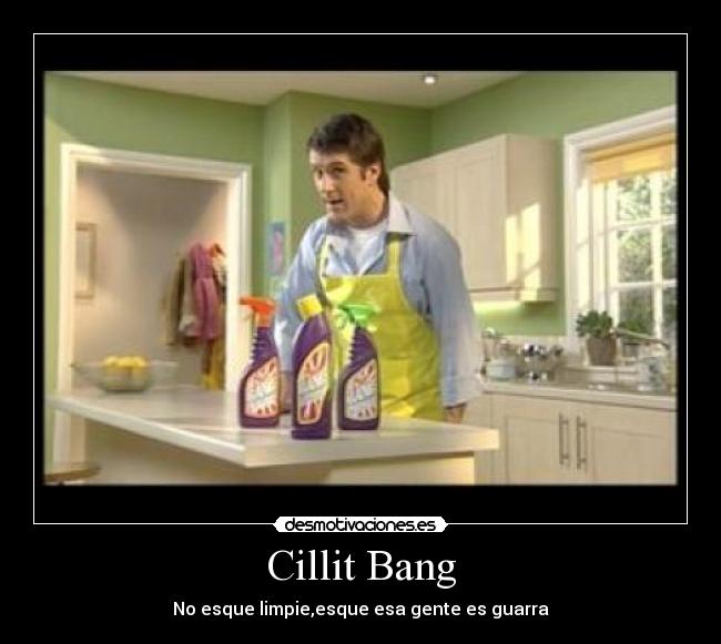 Cillit Bang - No esque limpie,esque esa gente es guarra