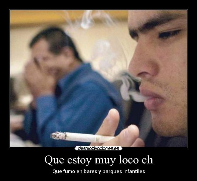 Que estoy muy loco eh -