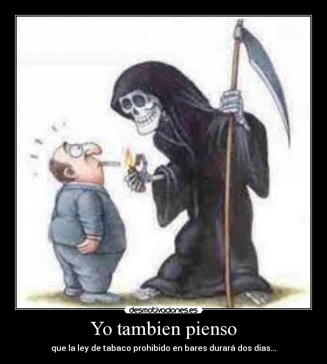 Yo tambien pienso - que la ley de tabaco prohibido en bares durará dos dias...