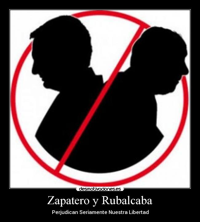 Zapatero y Rubalcaba - Perjudican Seriamente Nuestra Libertad