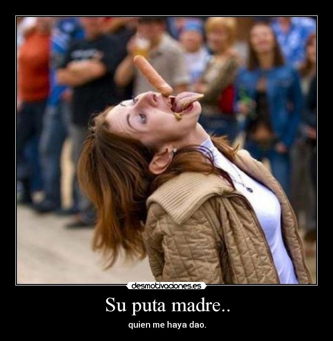 Su puta madre.. -
