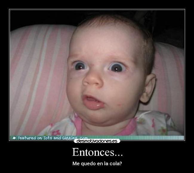 Entonces... -