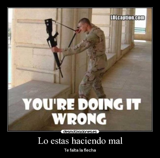 Lo estas haciendo mal - 