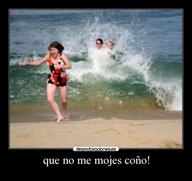 que no me mojes coño! - 