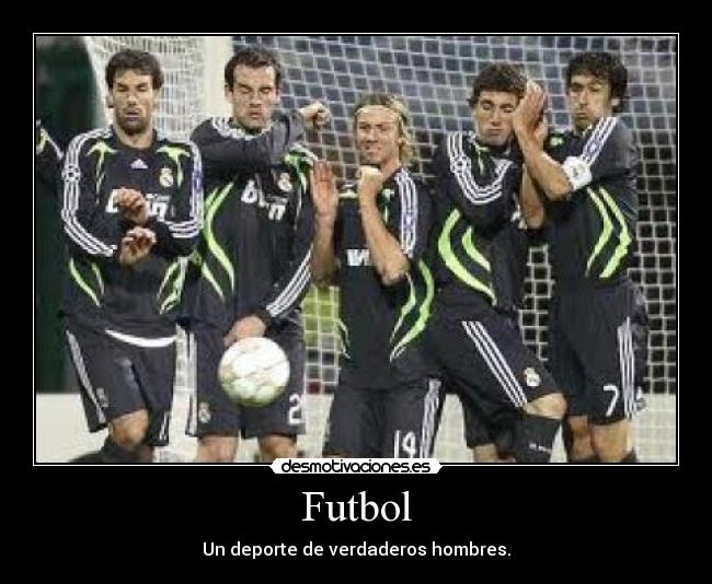 Futbol - Un deporte de verdaderos hombres.