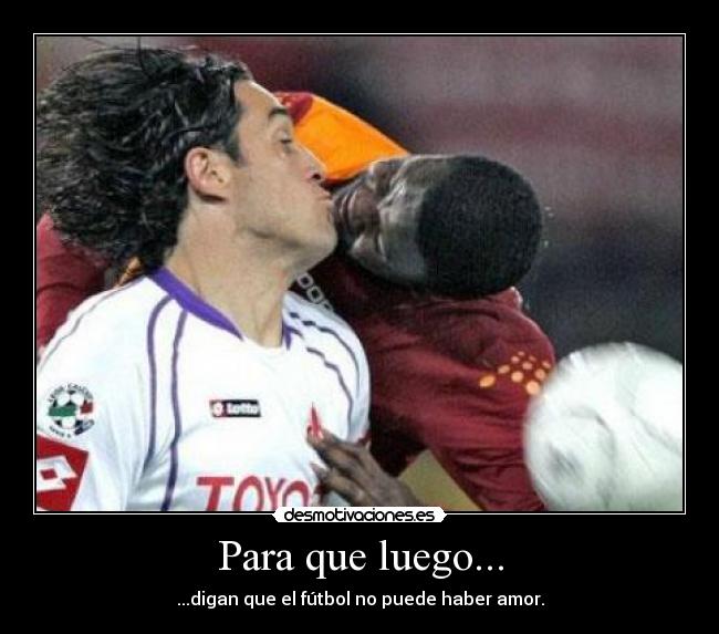 Para que luego... - ...digan que el fútbol no puede haber amor.