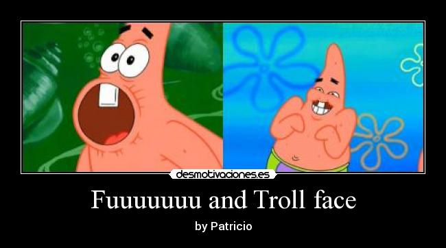 carteles patricio fuuu and troll face desmotivaciones