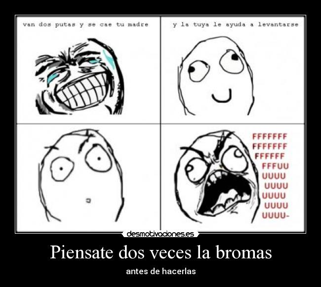 Piensate dos veces la bromas - antes de hacerlas