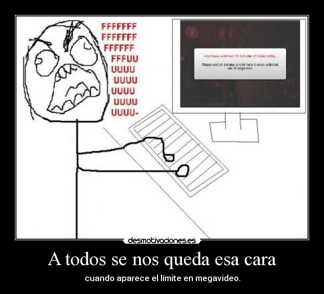 A todos se nos queda esa cara - cuando aparece el límite en megavideo.