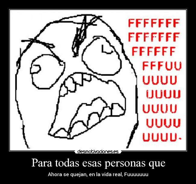 Para todas esas personas que - Ahora se quejan, en la vida real, Fuuuuuuu