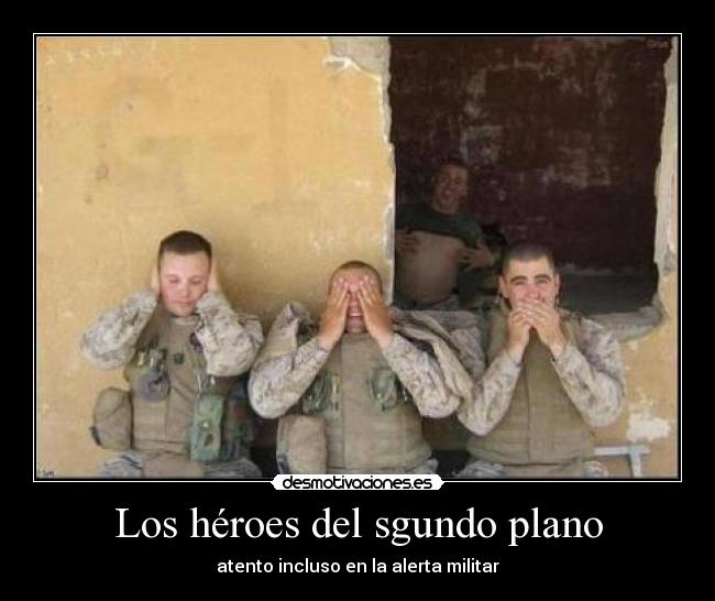 Los héroes del sgundo plano - atento incluso en la alerta militar