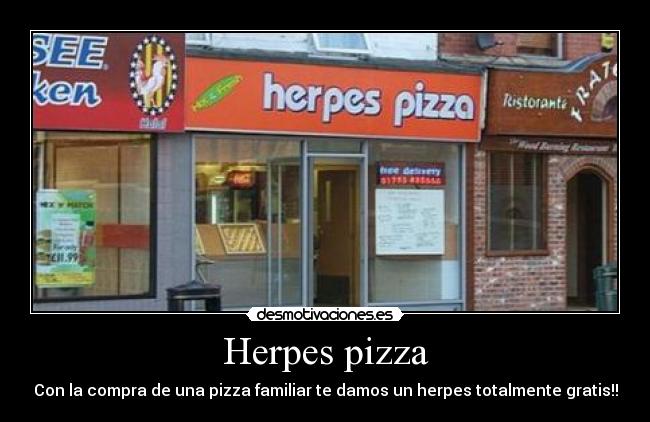 Herpes pizza - Con la compra de una pizza familiar te damos un herpes totalmente gratis!!