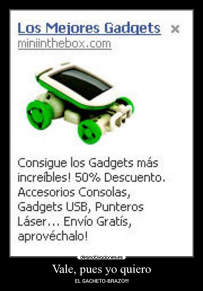 Vale, pues yo quiero - EL GACHETO-BRAZO!!!