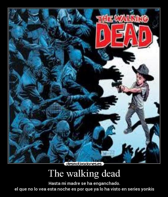 The walking dead - Hasta mi madre se ha enganchado.
el que no lo vea esta noche es por que ya lo ha visto en series yonkis