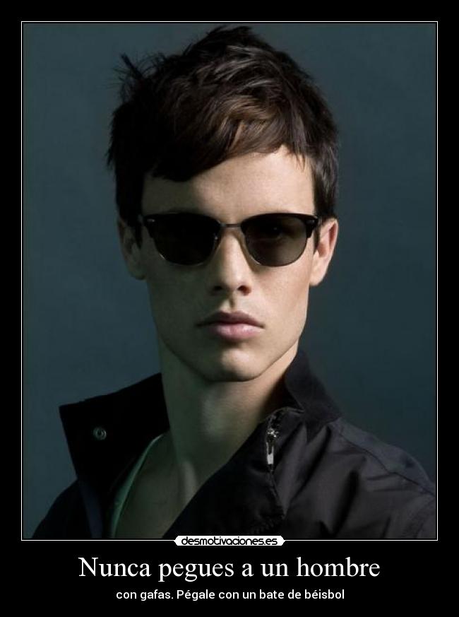 Nunca pegues a un hombre - con gafas. Pégale con un bate de béisbol