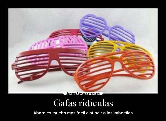 Gafas ridiculas - Ahora es mucho mas facil distingir a los imbeciles