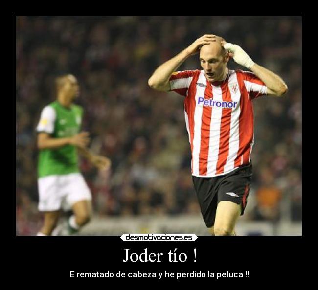 Joder tío ! - E rematado de cabeza y he perdido la peluca !!