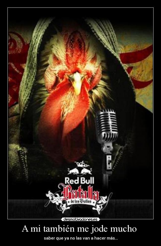 A mi también me jode mucho - saber que ya no las van a hacer más...