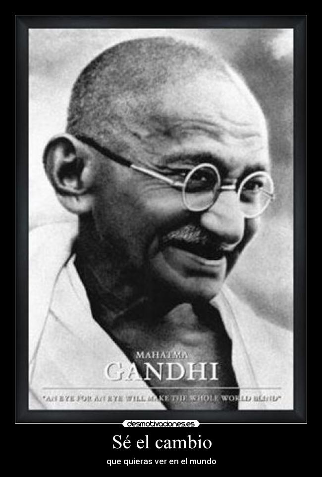 Sé el cambio - que quieras ver en el mundo