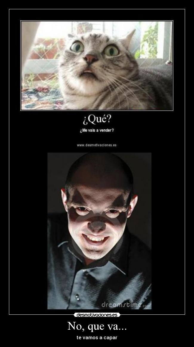 No, que va... - te vamos a capar