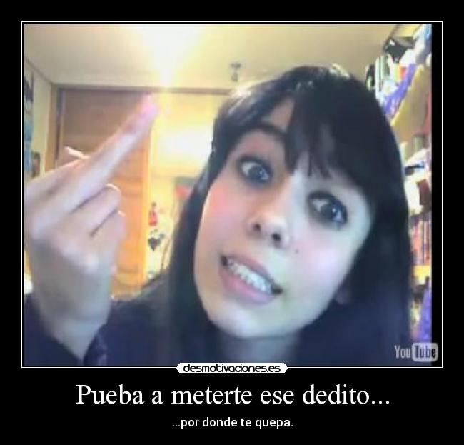 Pueba a meterte ese dedito... -