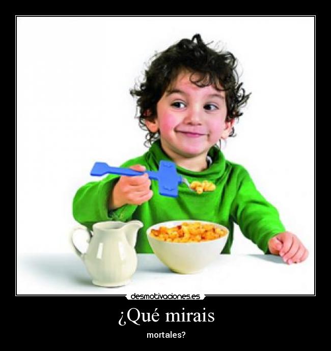 ¿Qué mirais - mortales?