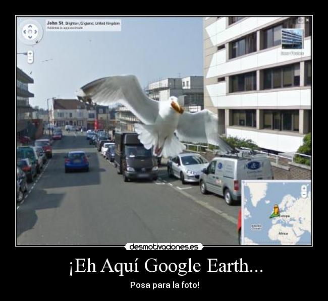 ¡Eh Aquí Google Earth... - Posa para la foto!