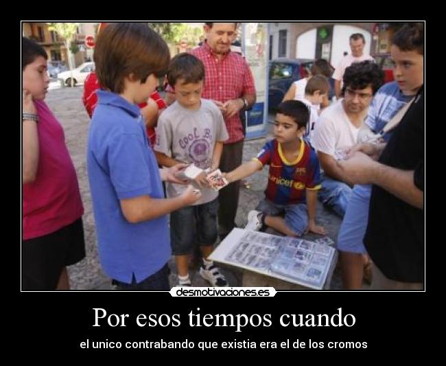 Por esos tiempos cuando - el unico contrabando que existia era el de los cromos