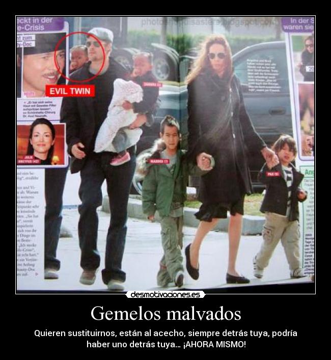 Gemelos malvados - Quieren sustituirnos, están al acecho, siempre detrás tuya, podría
haber uno detrás tuya… ¡AHORA MISMO!
