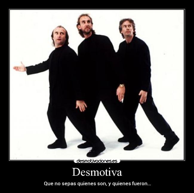 Desmotiva - Que no sepas quienes son, y quienes fueron...